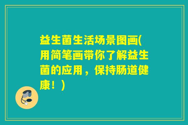 益生菌生活场景图画(用简笔画带你了解益生菌的应用，保持肠道健康！)
