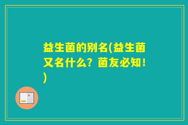 益生菌的别名(益生菌又名什么？菌友必知！)