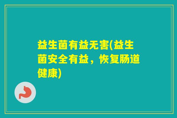 益生菌有益无害(益生菌安全有益，恢复肠道健康)