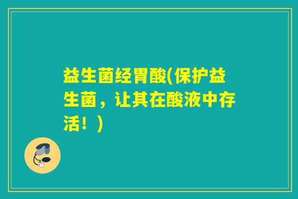 益生菌经胃酸(保护益生菌，让其在酸液中存活！)