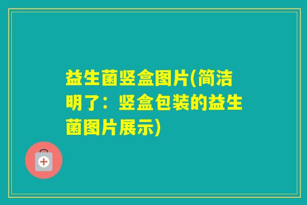 益生菌竖盒图片(简洁明了：竖盒包装的益生菌图片展示)