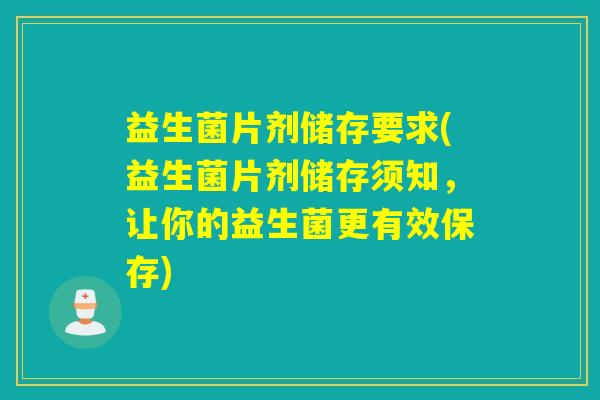 益生菌片剂储存要求(益生菌片剂储存须知，让你的益生菌更有效保存)