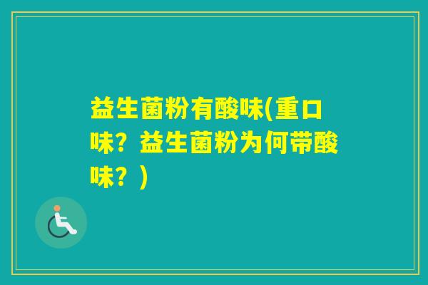 益生菌粉有酸味(重口味？益生菌粉为何带酸味？)