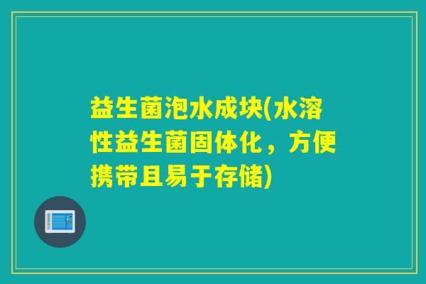 益生菌泡水成块(水溶性益生菌固体化，方便携带且易于存储)