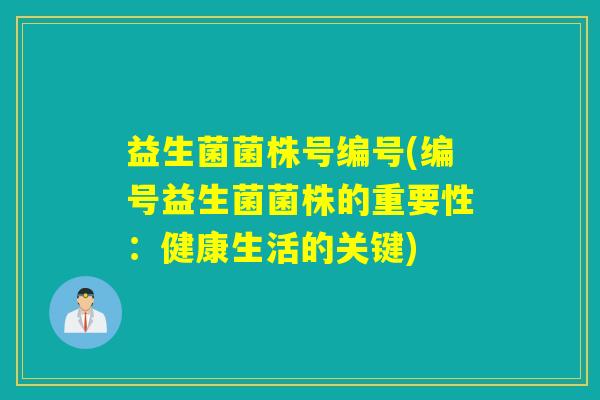 益生菌菌株号编号(编号益生菌菌株的重要性：健康生活的关键)