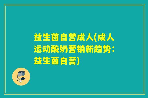 益生菌自营成人(成人运动酸奶营销新趋势：益生菌自营)