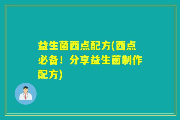 益生菌西点配方(西点必备！分享益生菌制作配方)