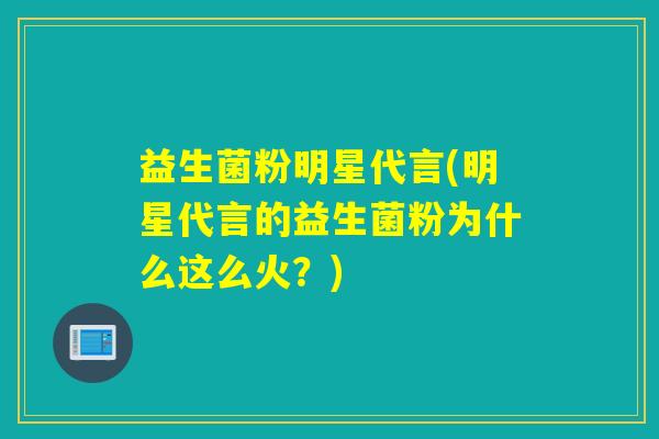 益生菌粉明星代言(明星代言的益生菌粉为什么这么火?) 益生菌粉明星代言(明星代言的益生菌粉为什么这么火?)