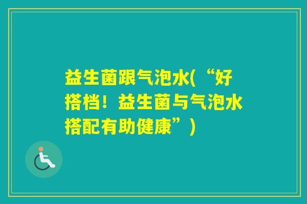 益生菌跟气泡水(“好搭档！益生菌与气泡水搭配有助健康”)