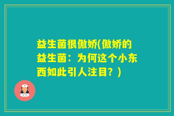 益生菌很傲娇(傲娇的益生菌：为何这个小东西如此引人注目？)