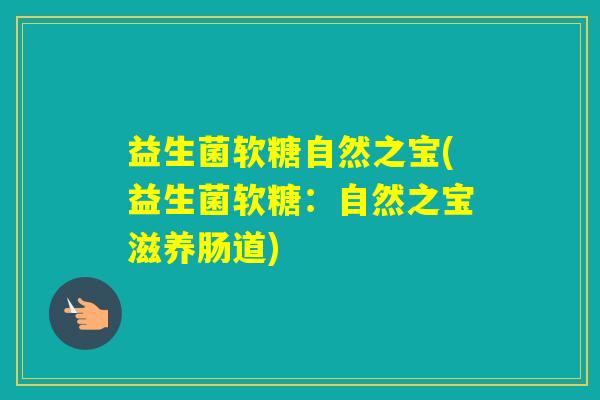益生菌软糖自然之宝(益生菌软糖：自然之宝滋养肠道)