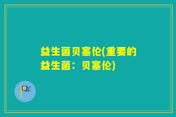 益生菌贝塞伦(重要的益生菌：贝塞伦)