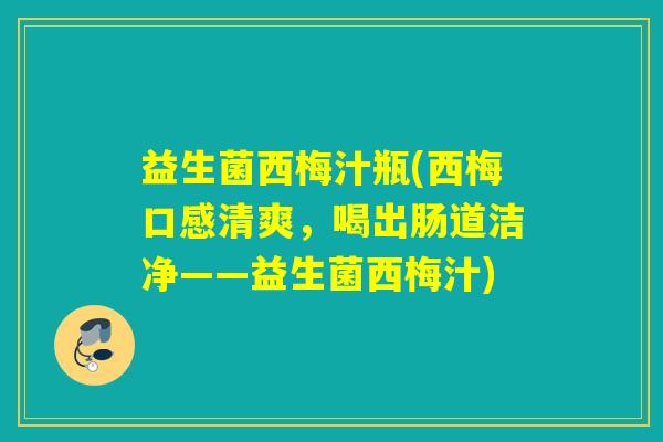 益生菌西梅汁瓶(西梅口感清爽，喝出肠道洁净——益生菌西梅汁)