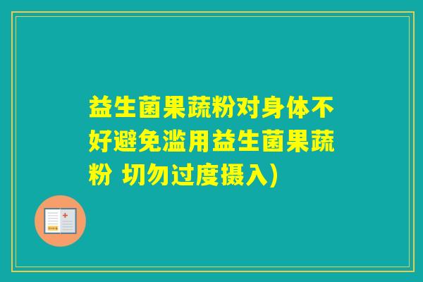 益生菌果蔬粉对身体不好避免滥用益生菌果蔬粉 切勿过度摄入) 益生菌果蔬粉对身体不好避免滥用益生菌果蔬粉 切勿过度摄入)