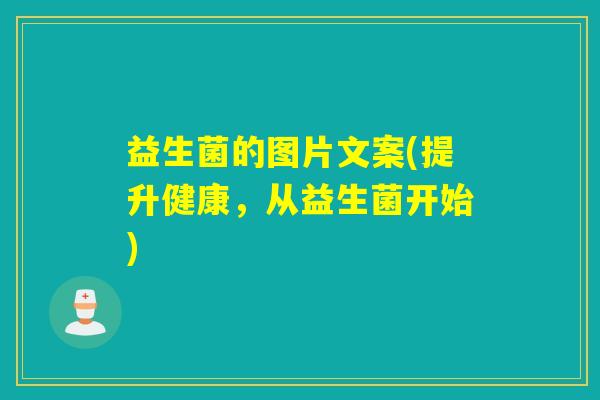 益生菌的图片文案(提升健康，从益生菌开始)