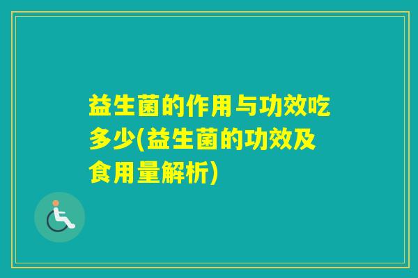 益生菌的作用与功效吃多少(益生菌的功效及食用量解析)