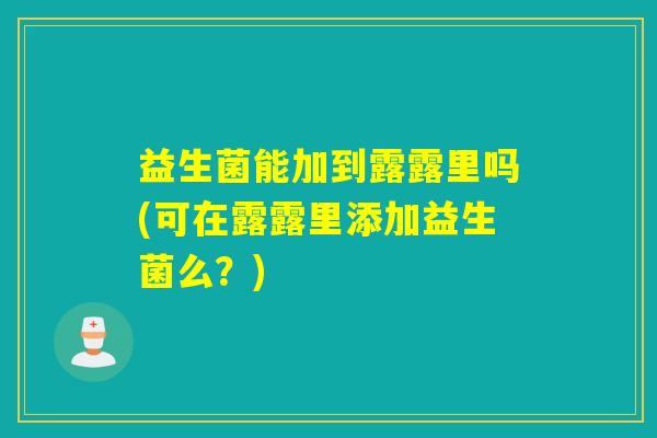 益生菌能加到露露里吗(可在露露里添加益生菌么？)
