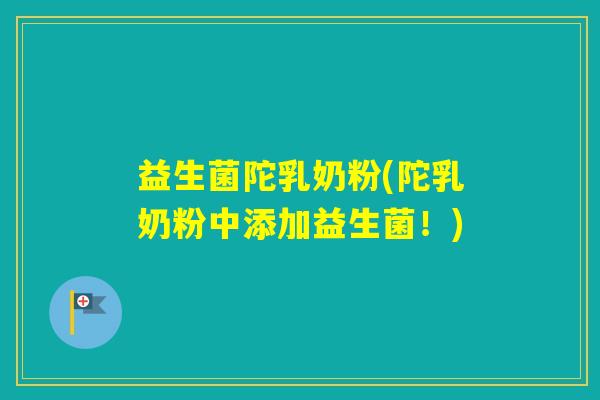 益生菌陀乳奶粉(陀乳奶粉中添加益生菌！)