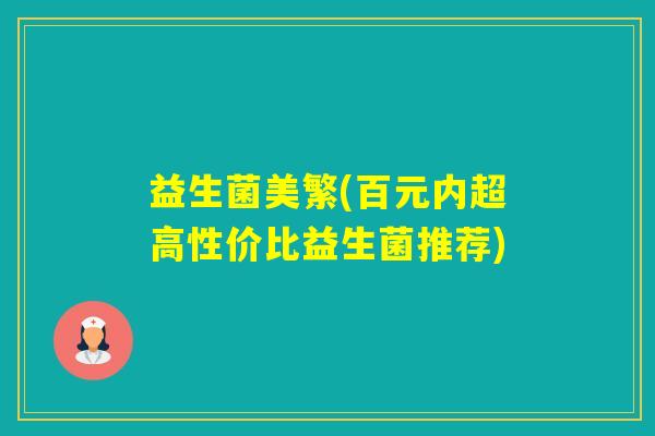益生菌美繁(百元内超高性价比益生菌推荐)