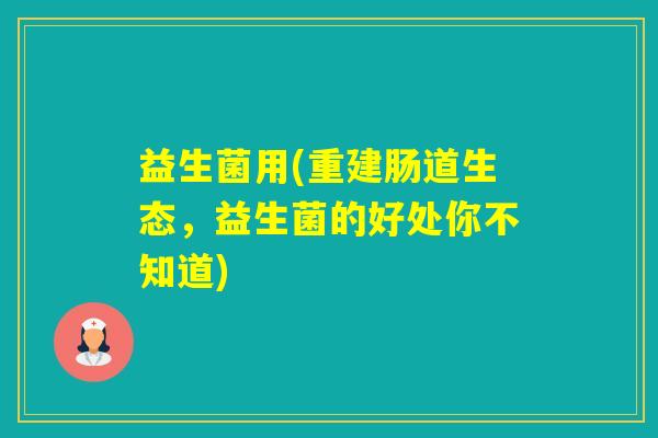 益生菌用(重建肠道生态，益生菌的好处你不知道)