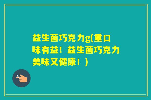 益生菌巧克力g(重口味有益！益生菌巧克力美味又健康！)