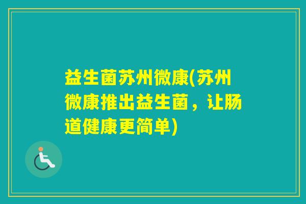 益生菌苏州微康(苏州微康推出益生菌，让肠道健康更简单)