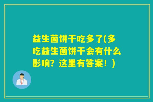 益生菌饼干吃多了(多吃益生菌饼干会有什么影响？这里有答案！)