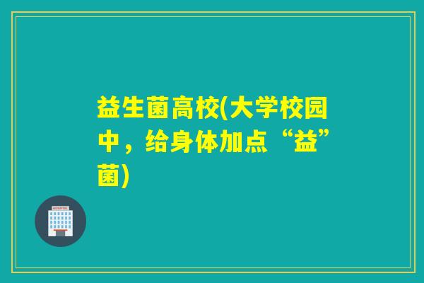 益生菌高校(大学校园中，给身体加点“益”菌)