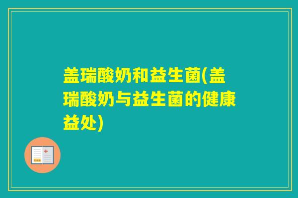 盖瑞酸奶和益生菌(盖瑞酸奶与益生菌的健康益处)
