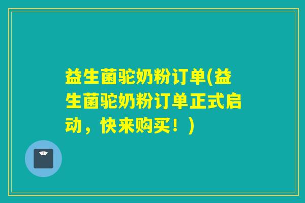 益生菌驼奶粉订单(益生菌驼奶粉订单正式启动，快来购买！)