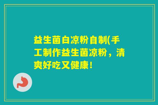 益生菌白凉粉自制(手工制作益生菌凉粉，清爽好吃又健康！