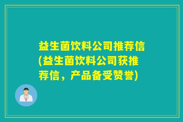 益生菌饮料公司推荐信(益生菌饮料公司获推荐信，产品备受赞誉)