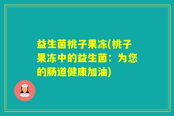 益生菌桃子果冻(桃子果冻中的益生菌：为您的肠道健康加油)