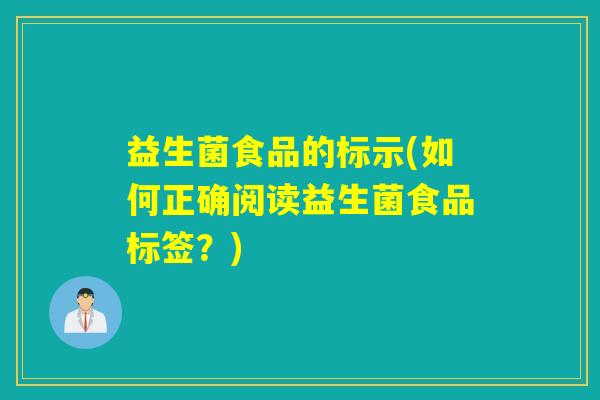 益生菌食品的标示(如何正确阅读益生菌食品标签？)