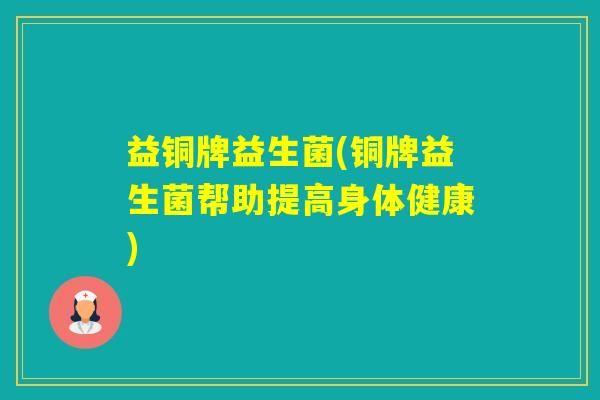 益铜牌益生菌(铜牌益生菌帮助提高身体健康)