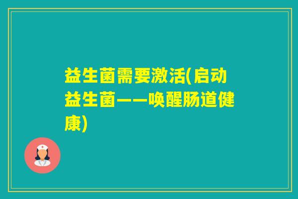 益生菌需要激活(启动益生菌——唤醒肠道健康)