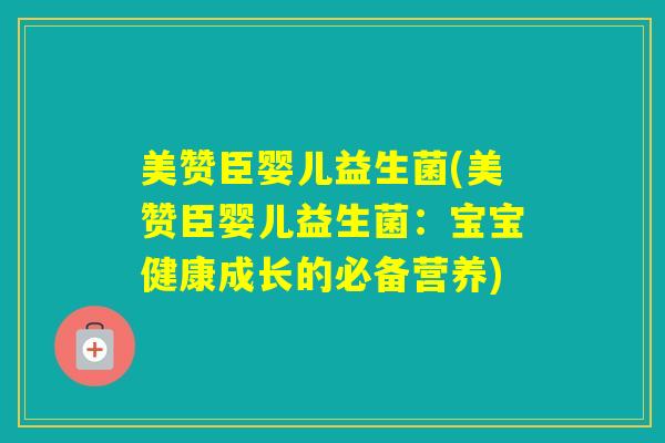 美赞臣婴儿益生菌(美赞臣婴儿益生菌：宝宝健康成长的必备营养)