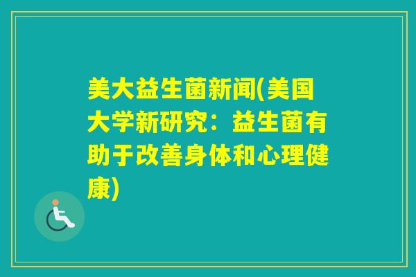 美大益生菌新闻(美国大学新研究：益生菌有助于改善身体和心理健康)