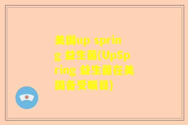 美国up spring 益生菌(UpSpring 益生菌在美国备受瞩目)