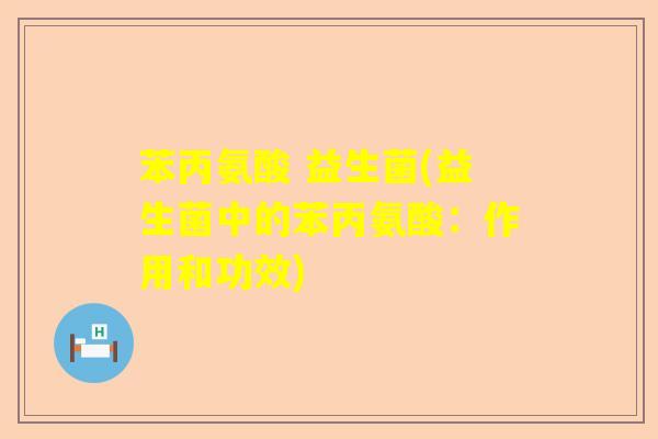 苯丙氨酸 益生菌(益生菌中的苯丙氨酸：作用和功效)