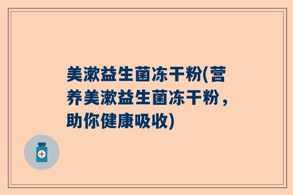 美漱益生菌冻干粉(营养美漱益生菌冻干粉，助你健康吸收)