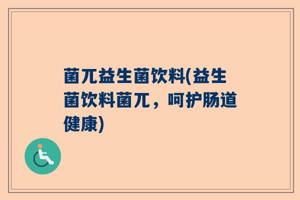 菌兀益生菌饮料(益生菌饮料菌兀，呵护肠道健康)