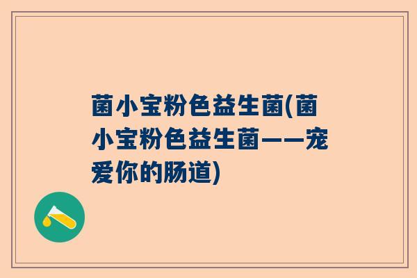 菌小宝粉色益生菌(菌小宝粉色益生菌——宠爱你的肠道)