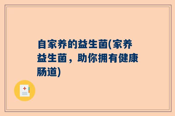 自家养的益生菌(家养益生菌,助你拥有健康肠道) 自家养的益生菌(家养益生菌,助你拥有健康肠道)