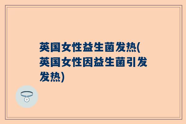 英国女性益生菌发热(英国女性因益生菌引发发热) 英国女性益生菌发热(英国女性因益生菌引发发热)