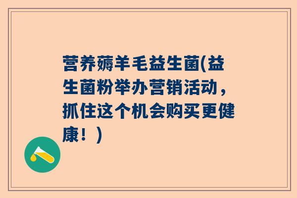 营养薅羊毛益生菌(益生菌粉举办营销活动，抓住这个机会购买更健康！)