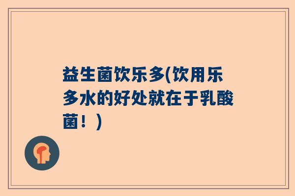 益生菌饮乐多(饮用乐多水的好处就在于乳酸菌！)