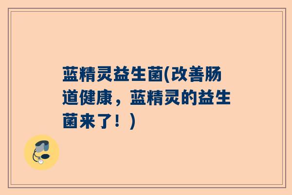 蓝精灵益生菌(改善肠道健康,蓝精灵的益生菌来了!) 蓝精灵益生菌(改善肠道健康,蓝精灵的益生菌来了!)