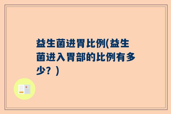 益生菌进胃比例(益生菌进入胃部的比例有多少？)