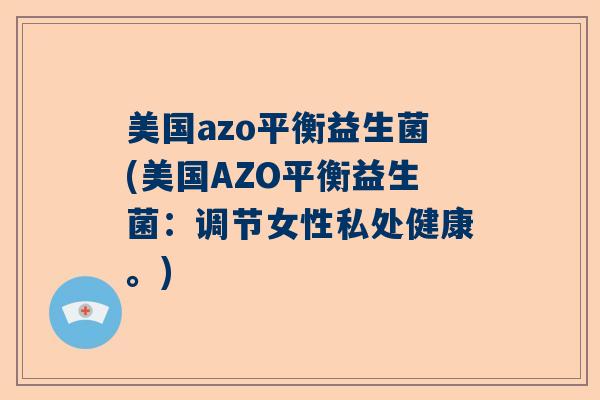 美国azo平衡益生菌(美国AZO平衡益生菌:调节女性私处健康。) 美国azo平衡益生菌(美国AZO平衡益生菌:调节女性私处健康。)